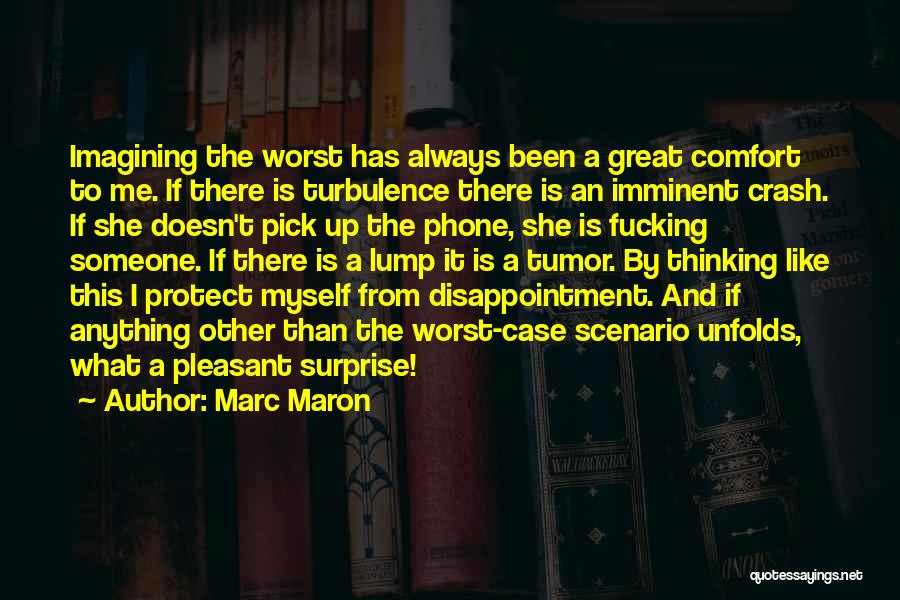 Marc Maron Quotes: Imagining The Worst Has Always Been A Great Comfort To Me. If There Is Turbulence There Is An Imminent Crash.