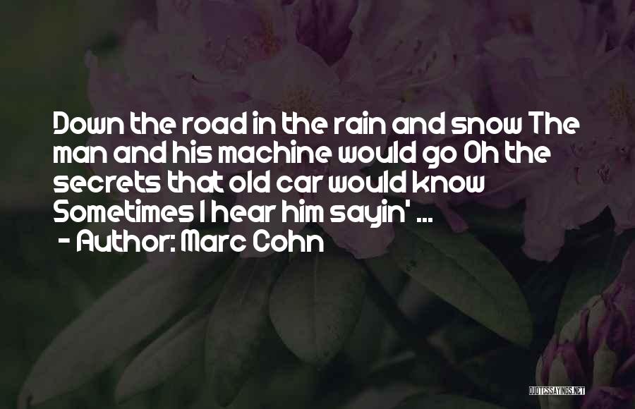 Marc Cohn Quotes: Down The Road In The Rain And Snow The Man And His Machine Would Go Oh The Secrets That Old