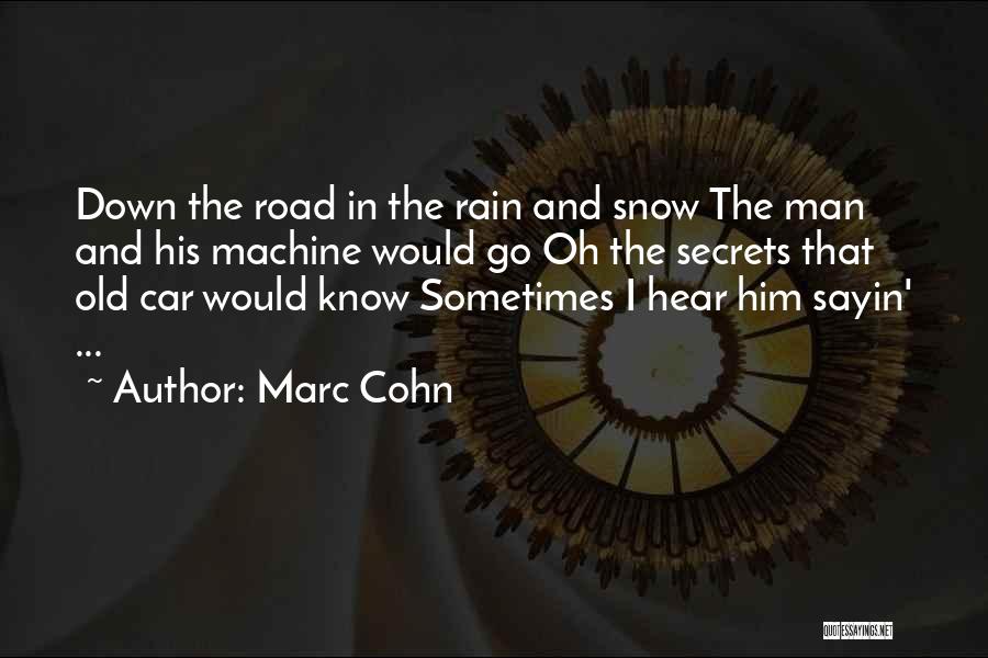 Marc Cohn Quotes: Down The Road In The Rain And Snow The Man And His Machine Would Go Oh The Secrets That Old