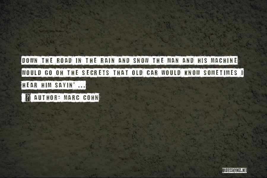 Marc Cohn Quotes: Down The Road In The Rain And Snow The Man And His Machine Would Go Oh The Secrets That Old