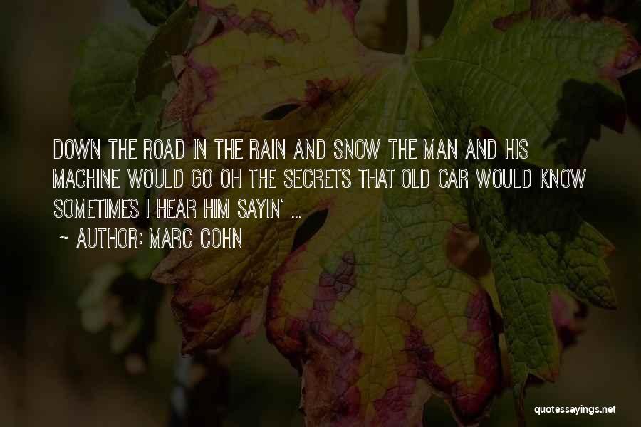 Marc Cohn Quotes: Down The Road In The Rain And Snow The Man And His Machine Would Go Oh The Secrets That Old