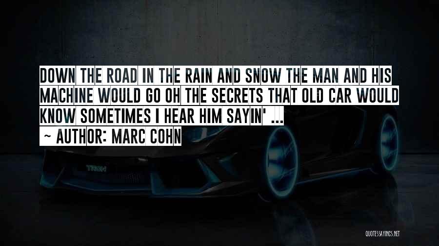 Marc Cohn Quotes: Down The Road In The Rain And Snow The Man And His Machine Would Go Oh The Secrets That Old