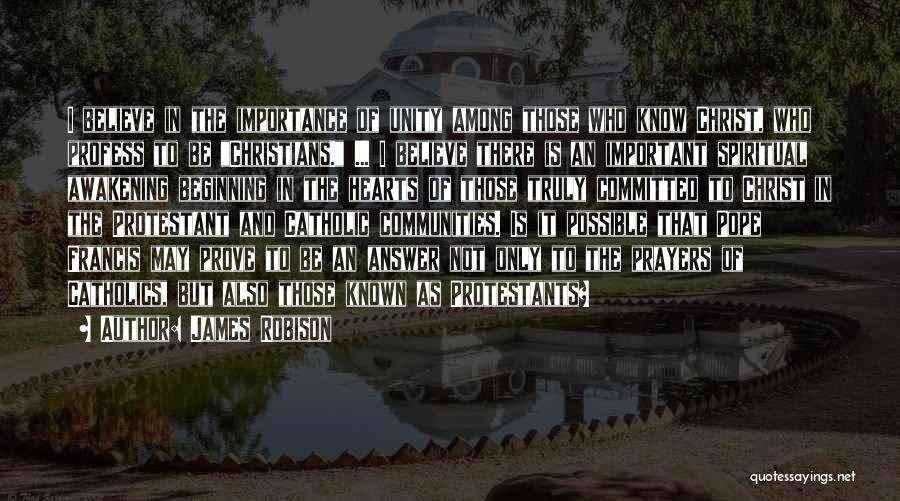 James Robison Quotes: I Believe In The Importance Of Unity Among Those Who Know Christ, Who Profess To Be Christians. ... I Believe