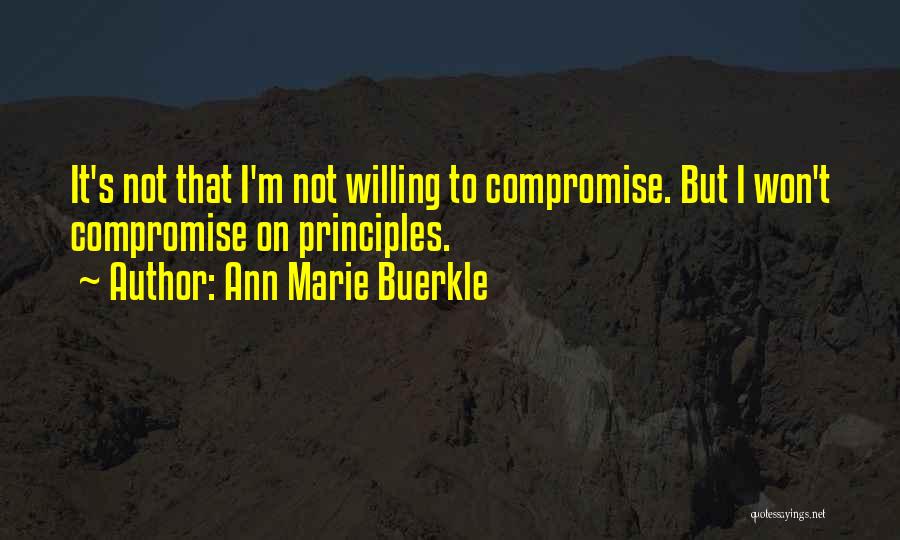 Ann Marie Buerkle Quotes: It's Not That I'm Not Willing To Compromise. But I Won't Compromise On Principles.