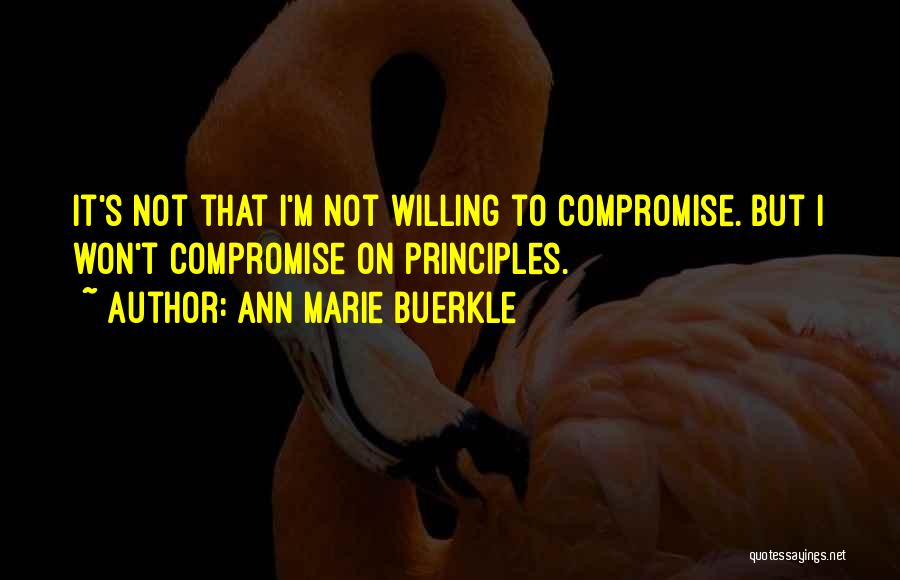 Ann Marie Buerkle Quotes: It's Not That I'm Not Willing To Compromise. But I Won't Compromise On Principles.