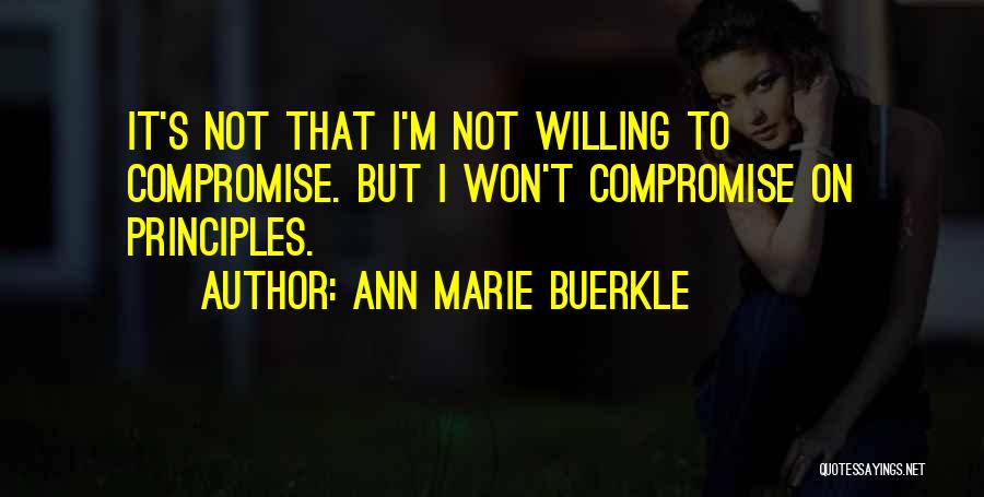 Ann Marie Buerkle Quotes: It's Not That I'm Not Willing To Compromise. But I Won't Compromise On Principles.