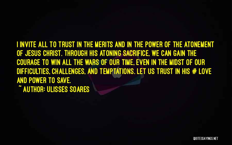 Ulisses Soares Quotes: I Invite All To Trust In The Merits And In The Power Of The Atonement Of Jesus Christ. Through His