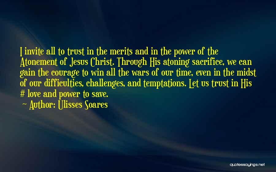 Ulisses Soares Quotes: I Invite All To Trust In The Merits And In The Power Of The Atonement Of Jesus Christ. Through His