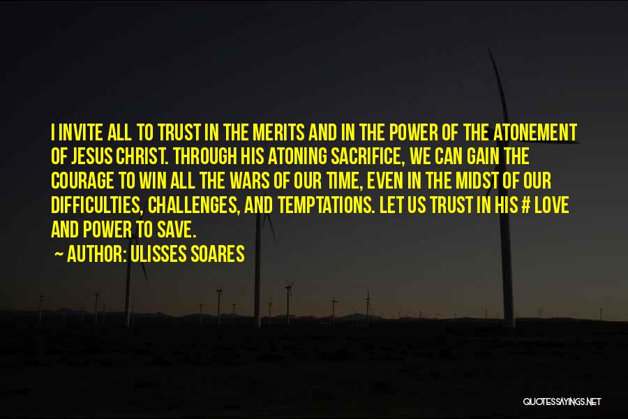 Ulisses Soares Quotes: I Invite All To Trust In The Merits And In The Power Of The Atonement Of Jesus Christ. Through His