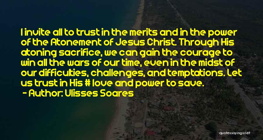 Ulisses Soares Quotes: I Invite All To Trust In The Merits And In The Power Of The Atonement Of Jesus Christ. Through His