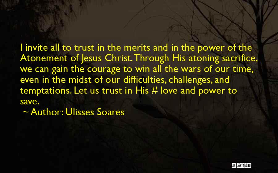 Ulisses Soares Quotes: I Invite All To Trust In The Merits And In The Power Of The Atonement Of Jesus Christ. Through His