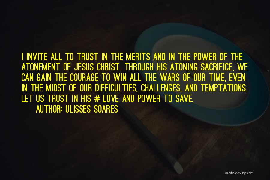 Ulisses Soares Quotes: I Invite All To Trust In The Merits And In The Power Of The Atonement Of Jesus Christ. Through His