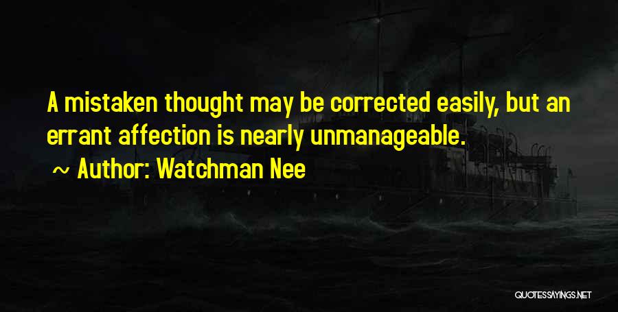 Watchman Nee Quotes: A Mistaken Thought May Be Corrected Easily, But An Errant Affection Is Nearly Unmanageable.