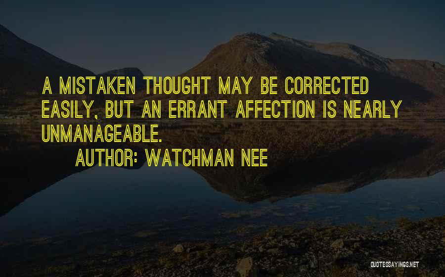 Watchman Nee Quotes: A Mistaken Thought May Be Corrected Easily, But An Errant Affection Is Nearly Unmanageable.