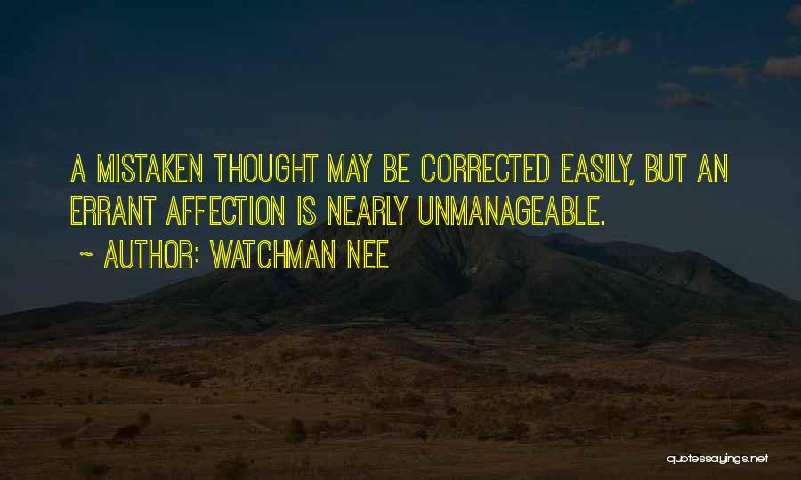 Watchman Nee Quotes: A Mistaken Thought May Be Corrected Easily, But An Errant Affection Is Nearly Unmanageable.