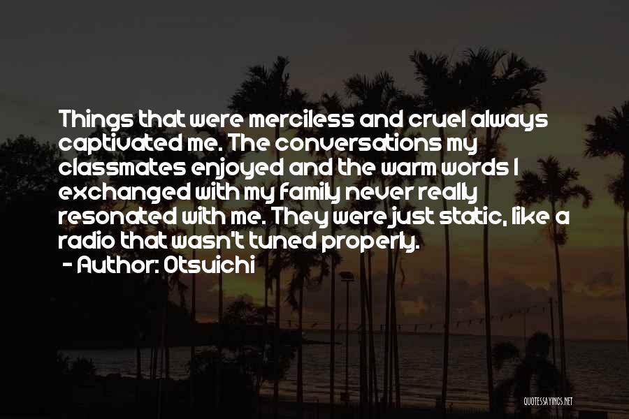 Otsuichi Quotes: Things That Were Merciless And Cruel Always Captivated Me. The Conversations My Classmates Enjoyed And The Warm Words I Exchanged