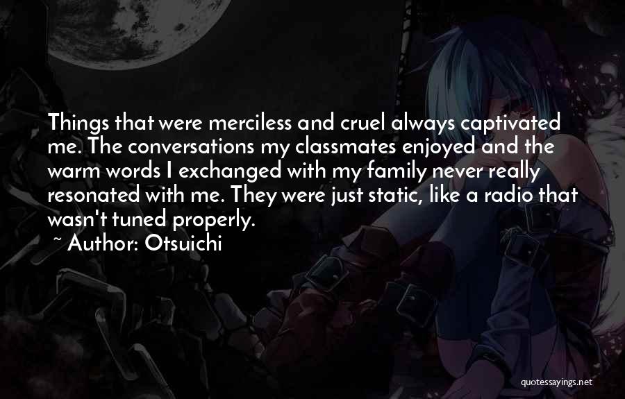 Otsuichi Quotes: Things That Were Merciless And Cruel Always Captivated Me. The Conversations My Classmates Enjoyed And The Warm Words I Exchanged