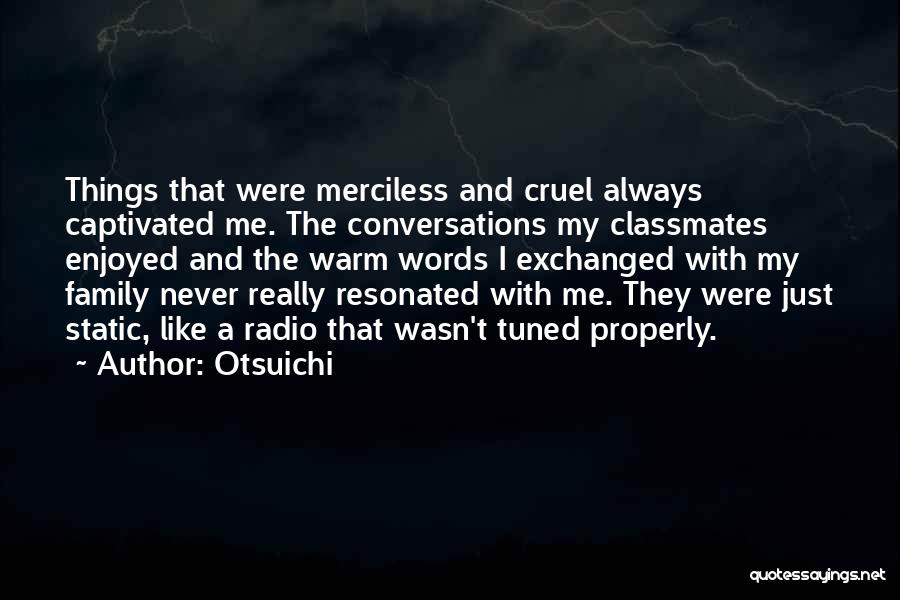 Otsuichi Quotes: Things That Were Merciless And Cruel Always Captivated Me. The Conversations My Classmates Enjoyed And The Warm Words I Exchanged