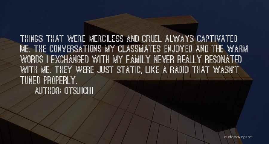 Otsuichi Quotes: Things That Were Merciless And Cruel Always Captivated Me. The Conversations My Classmates Enjoyed And The Warm Words I Exchanged