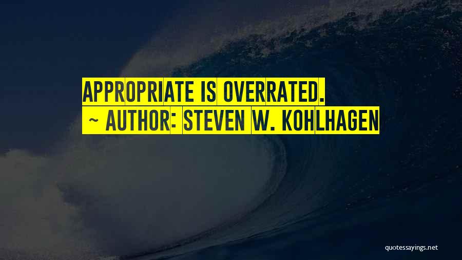 Steven W. Kohlhagen Quotes: Appropriate Is Overrated.