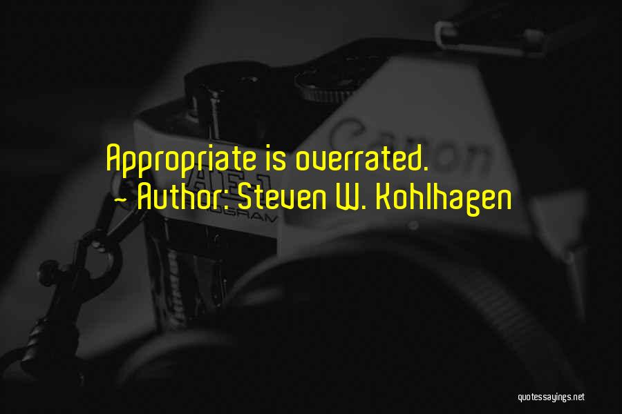 Steven W. Kohlhagen Quotes: Appropriate Is Overrated.