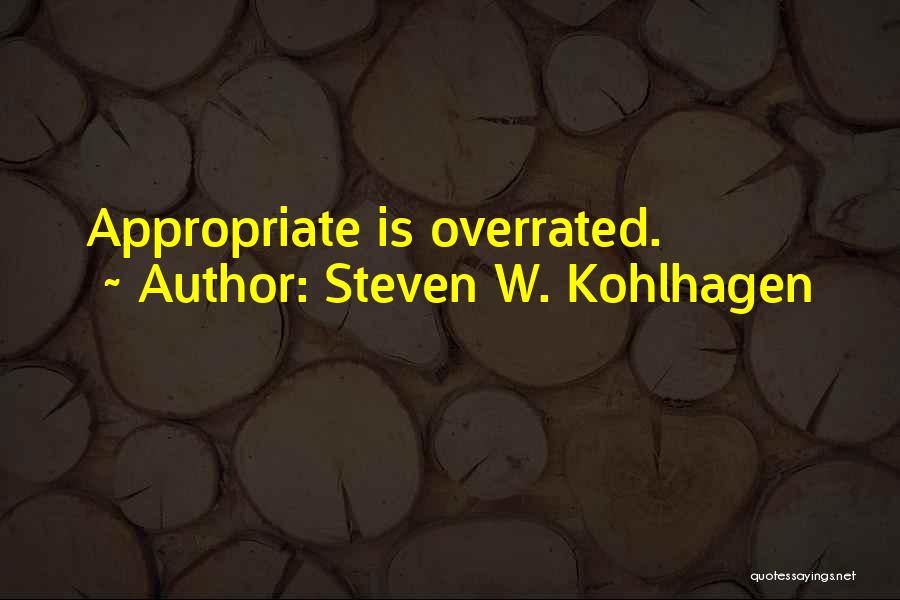 Steven W. Kohlhagen Quotes: Appropriate Is Overrated.