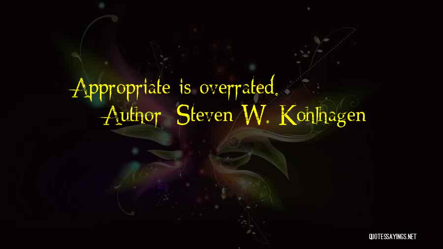 Steven W. Kohlhagen Quotes: Appropriate Is Overrated.