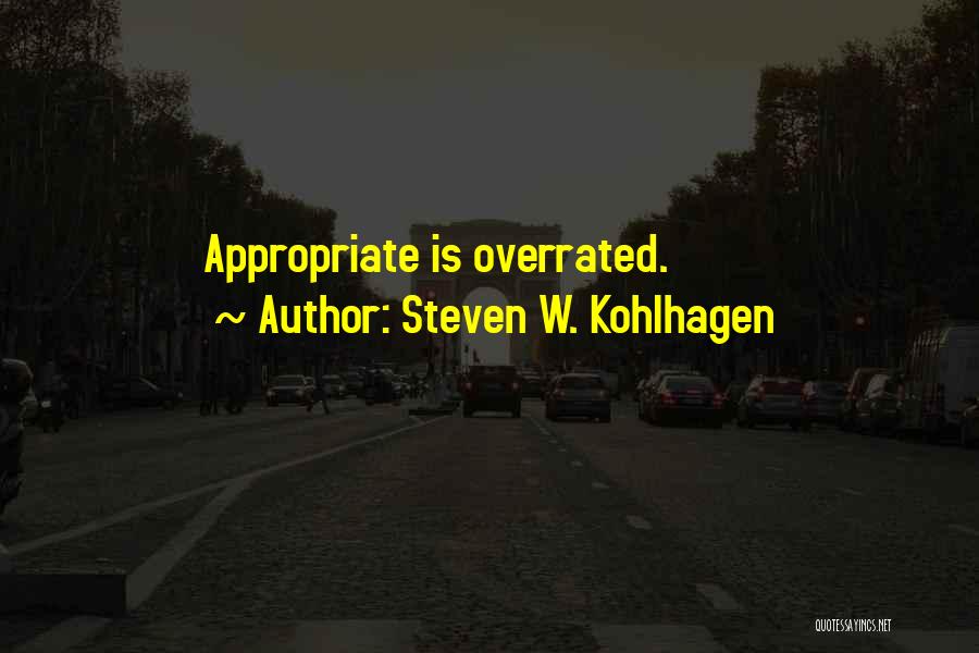 Steven W. Kohlhagen Quotes: Appropriate Is Overrated.