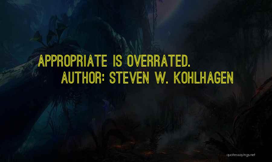 Steven W. Kohlhagen Quotes: Appropriate Is Overrated.