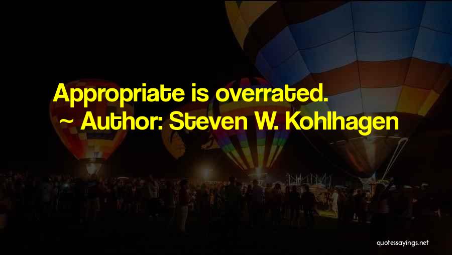 Steven W. Kohlhagen Quotes: Appropriate Is Overrated.