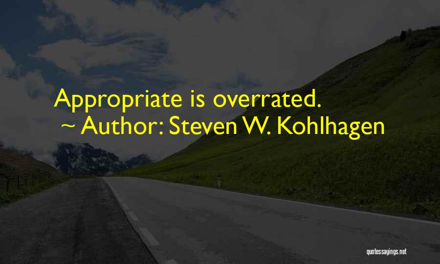 Steven W. Kohlhagen Quotes: Appropriate Is Overrated.