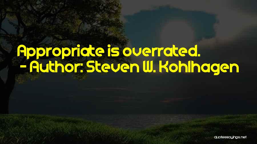 Steven W. Kohlhagen Quotes: Appropriate Is Overrated.