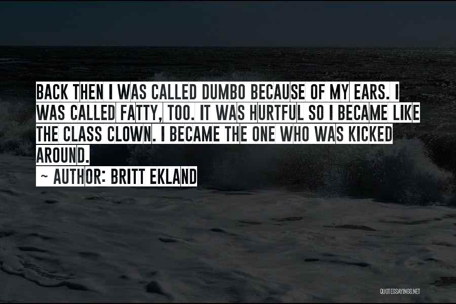 Britt Ekland Quotes: Back Then I Was Called Dumbo Because Of My Ears. I Was Called Fatty, Too. It Was Hurtful So I