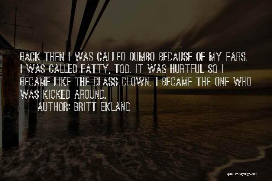 Britt Ekland Quotes: Back Then I Was Called Dumbo Because Of My Ears. I Was Called Fatty, Too. It Was Hurtful So I