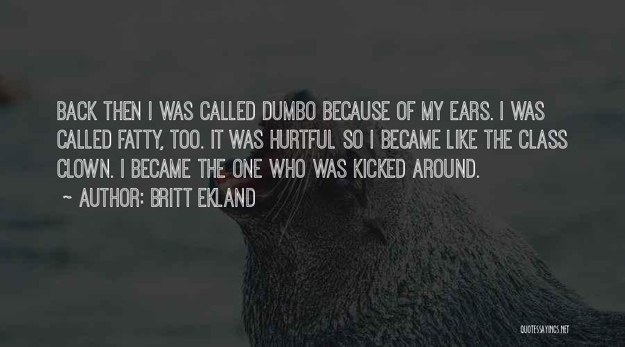 Britt Ekland Quotes: Back Then I Was Called Dumbo Because Of My Ears. I Was Called Fatty, Too. It Was Hurtful So I