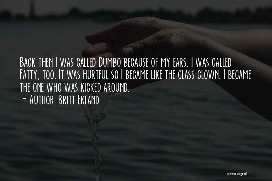 Britt Ekland Quotes: Back Then I Was Called Dumbo Because Of My Ears. I Was Called Fatty, Too. It Was Hurtful So I