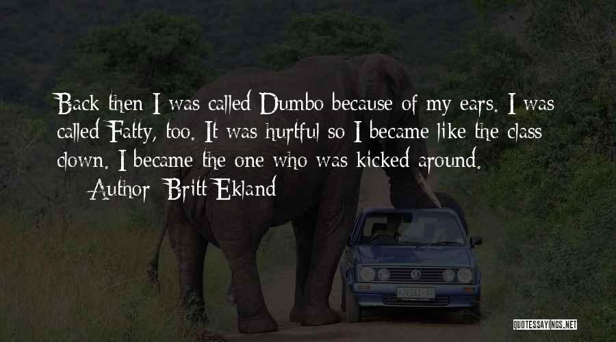 Britt Ekland Quotes: Back Then I Was Called Dumbo Because Of My Ears. I Was Called Fatty, Too. It Was Hurtful So I