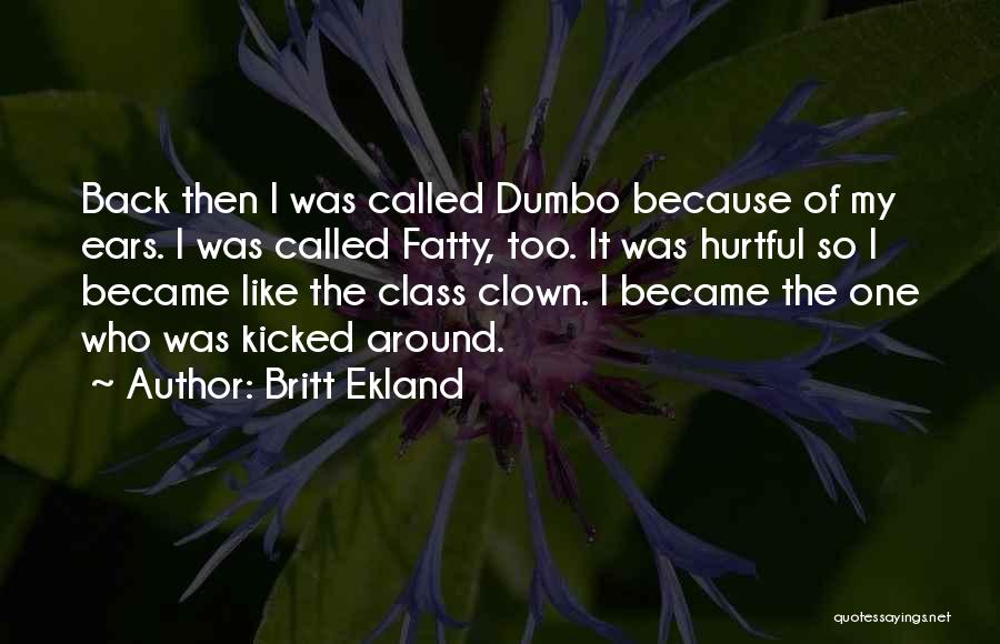 Britt Ekland Quotes: Back Then I Was Called Dumbo Because Of My Ears. I Was Called Fatty, Too. It Was Hurtful So I