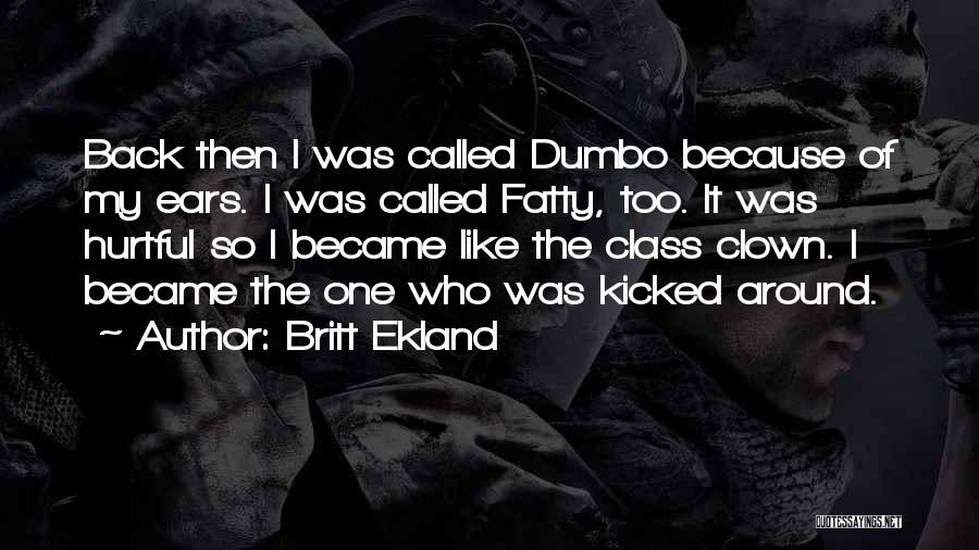 Britt Ekland Quotes: Back Then I Was Called Dumbo Because Of My Ears. I Was Called Fatty, Too. It Was Hurtful So I