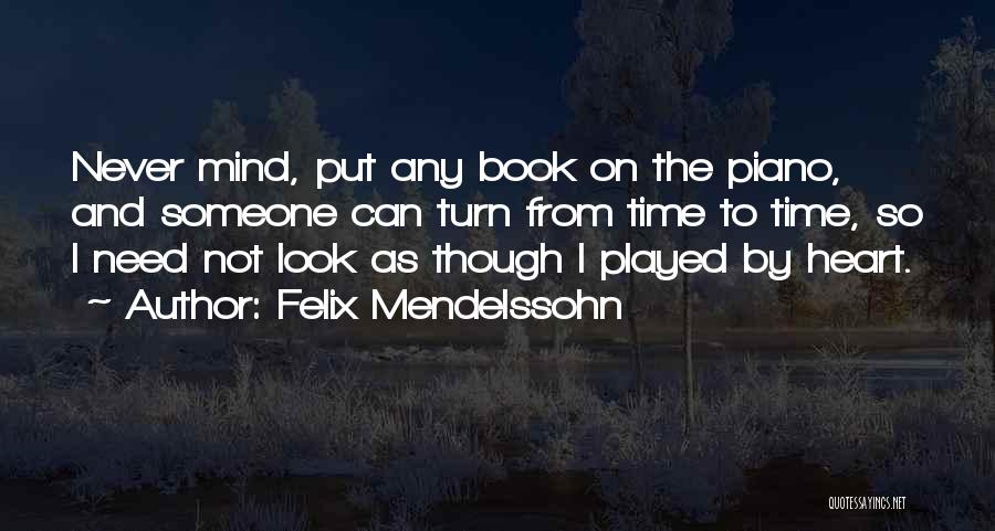 Felix Mendelssohn Quotes: Never Mind, Put Any Book On The Piano, And Someone Can Turn From Time To Time, So I Need Not