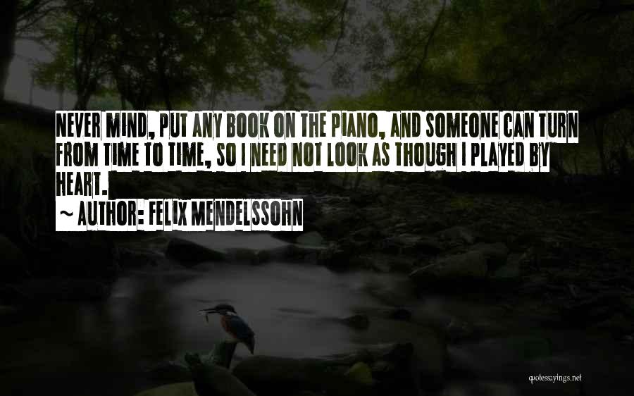 Felix Mendelssohn Quotes: Never Mind, Put Any Book On The Piano, And Someone Can Turn From Time To Time, So I Need Not