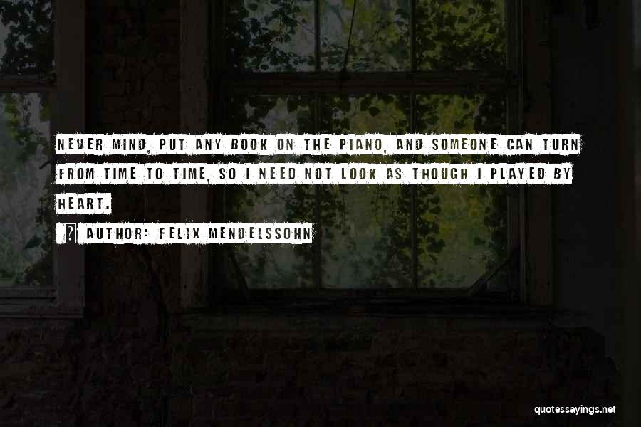 Felix Mendelssohn Quotes: Never Mind, Put Any Book On The Piano, And Someone Can Turn From Time To Time, So I Need Not