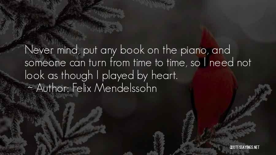 Felix Mendelssohn Quotes: Never Mind, Put Any Book On The Piano, And Someone Can Turn From Time To Time, So I Need Not
