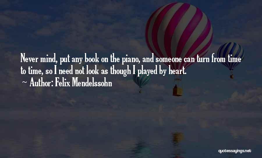 Felix Mendelssohn Quotes: Never Mind, Put Any Book On The Piano, And Someone Can Turn From Time To Time, So I Need Not