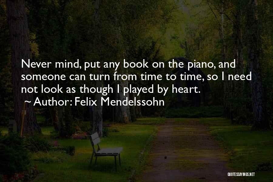 Felix Mendelssohn Quotes: Never Mind, Put Any Book On The Piano, And Someone Can Turn From Time To Time, So I Need Not