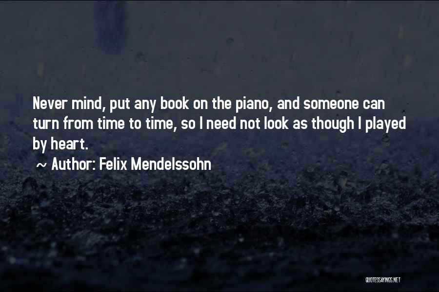 Felix Mendelssohn Quotes: Never Mind, Put Any Book On The Piano, And Someone Can Turn From Time To Time, So I Need Not