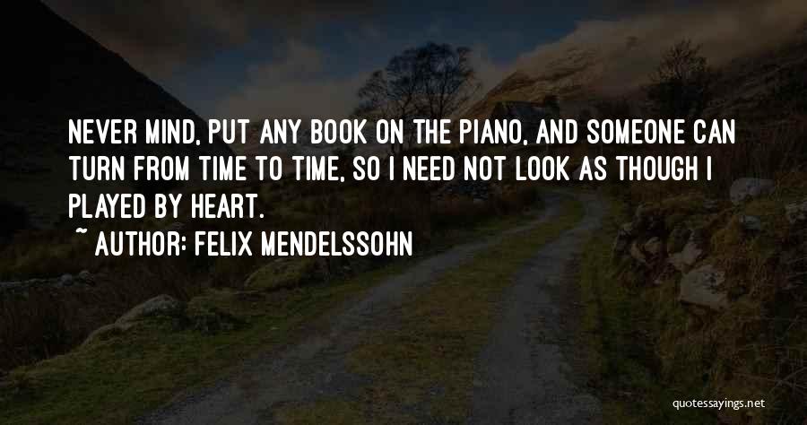 Felix Mendelssohn Quotes: Never Mind, Put Any Book On The Piano, And Someone Can Turn From Time To Time, So I Need Not