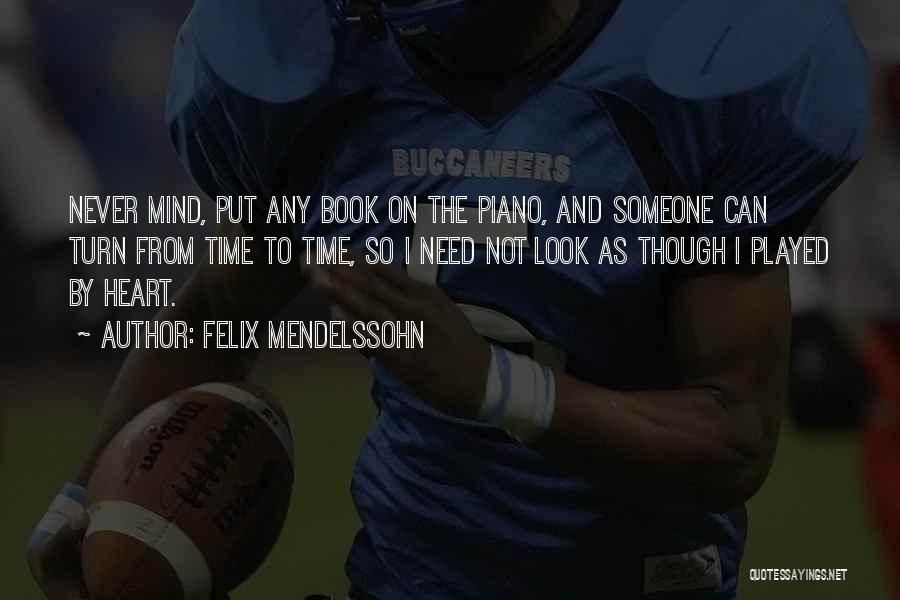 Felix Mendelssohn Quotes: Never Mind, Put Any Book On The Piano, And Someone Can Turn From Time To Time, So I Need Not