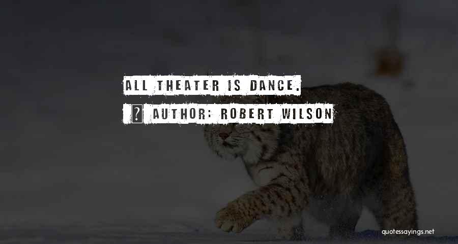 Robert Wilson Quotes: All Theater Is Dance.