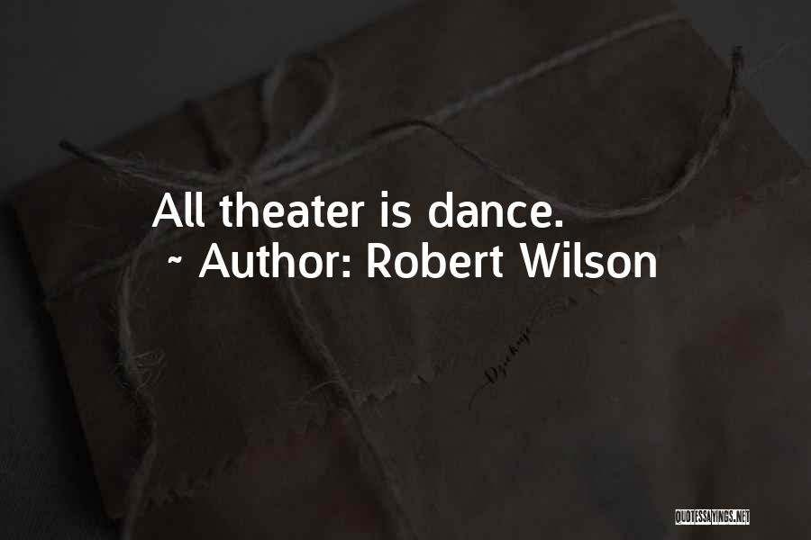 Robert Wilson Quotes: All Theater Is Dance.